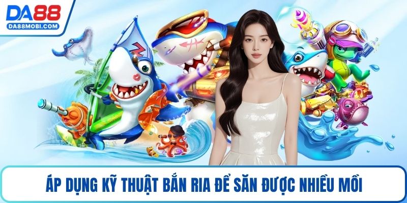 Áp dụng kỹ thuật bắn ria để săn được nhiều mồi