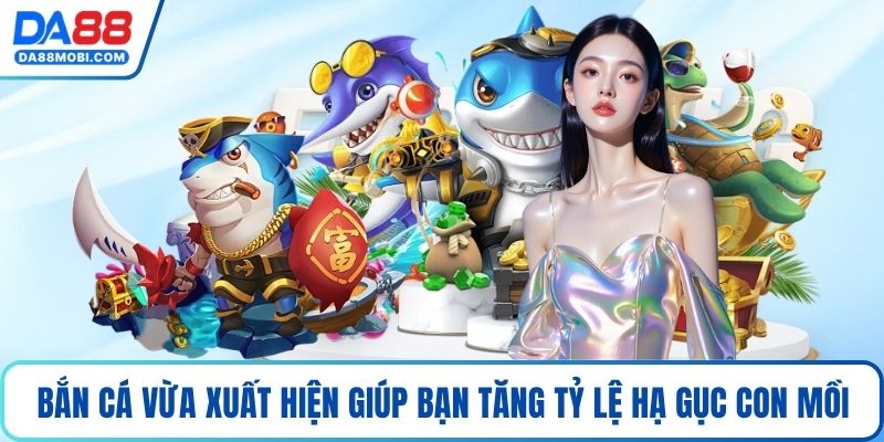 Bắn cá vừa xuất hiện giúp bạn tăng tỷ lệ hạ gục con mồi