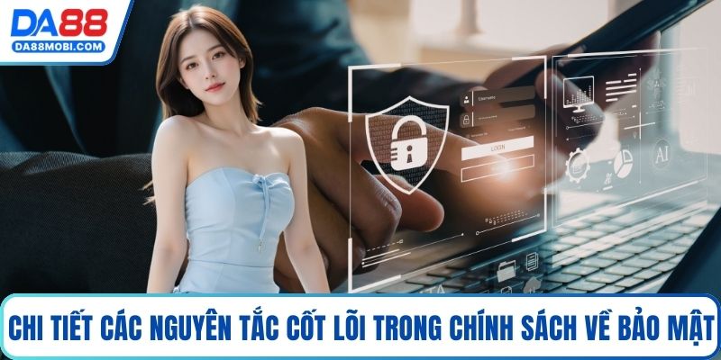 Chi tiết các nguyên tắc cốt lõi trong chính sách về bảo mật