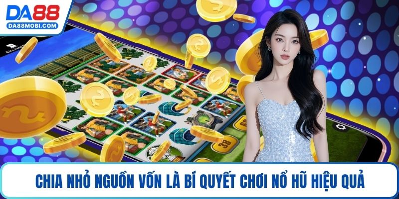 Chia nhỏ nguồn vốn là bí quyết chơi nổ hũ pg hiệu quả
