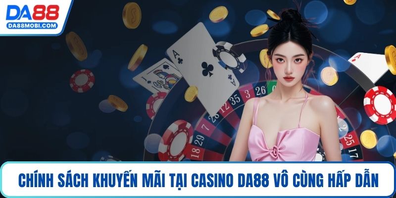 Chính sách khuyến mãi tại casino Da88 vô cùng hấp dẫn