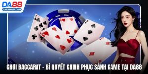 Chơi baccarat - Bí Quyết Chinh Phục Sảnh Game Tại Da88