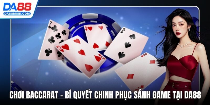 Chơi baccarat - Bí Quyết Chinh Phục Sảnh Game Tại Da88