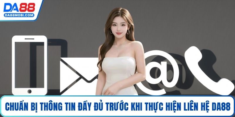 Chuẩn bị thông tin đầy đủ trước khi thực hiện liên hệ Da88