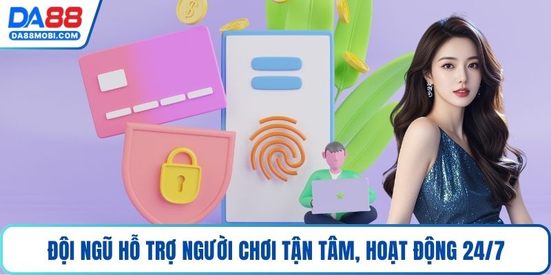 Đội ngũ hỗ trợ người chơi tận tâm, hoạt động 24/7