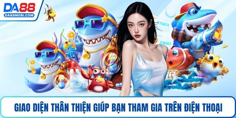 Giao diện thân thiện giúp thành viên tham gia trên điện thoại