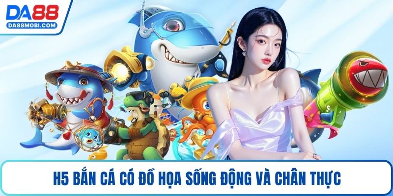 H5 bắn cá có đồ họa sống động và chân thực