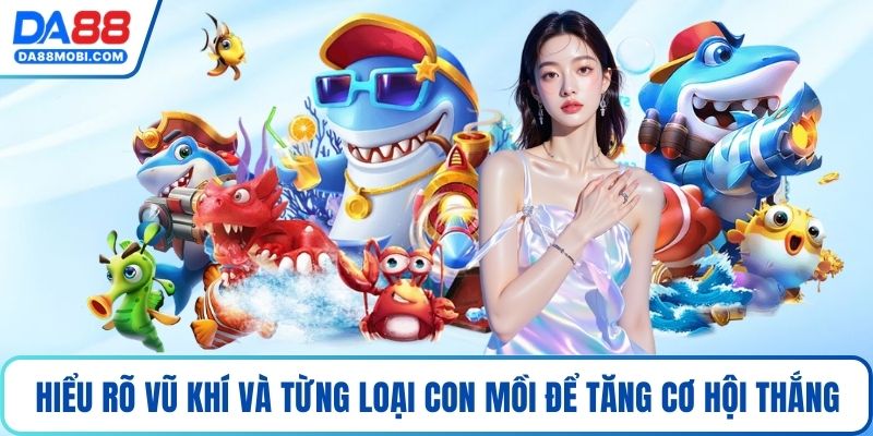 Hiểu rõ vũ khí và từng loại con mồi để tăng cơ hội thắng