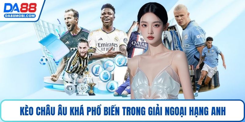 Kèo châu âu khá phổ biến trong giải ngoại hạng Anh