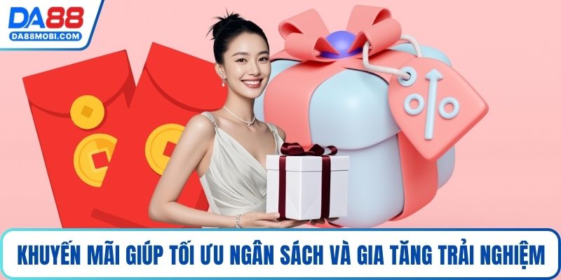 Khuyến mãi giúp tối ưu ngân sách và gia tăng trải nghiệm