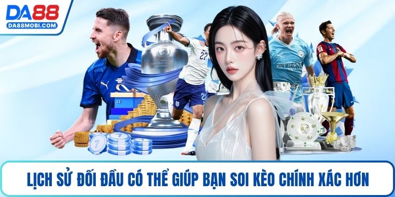 Lịch sử đối đầu có thể giúp bạn soi kèo chính xác hơn