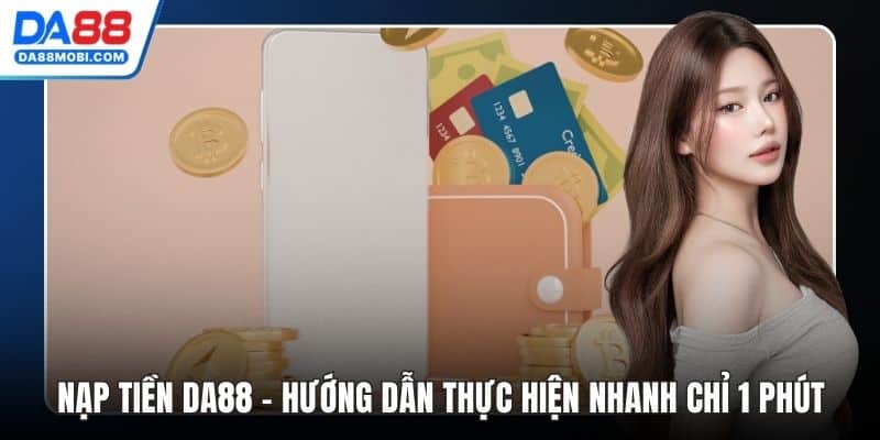 Nạp Tiền Da88 - Hướng Dẫn Thực Hiện Nhanh Chỉ 1 Phút