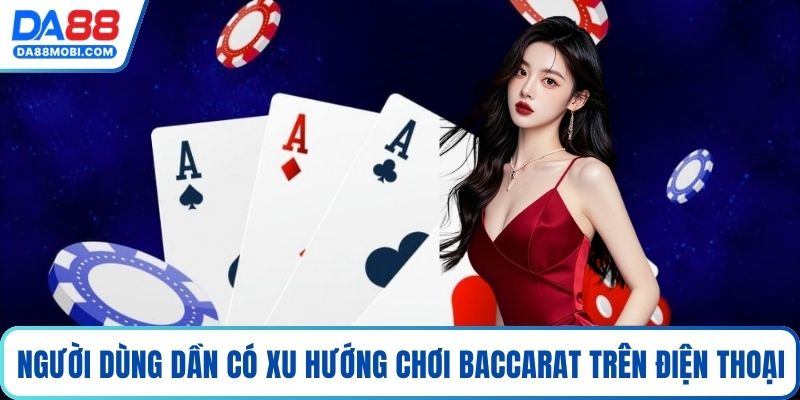 Người dùng dần có xu hướng chơi baccarat trên điện thoại