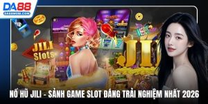 Nổ Hũ Jili - Sảnh Game Slot Đáng Trải Nghiệm Nhất 2026