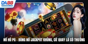 Nổ Hũ PG- Bùng Nổ Jackpot Khủng, Cứ Quay Là Có Thưởng