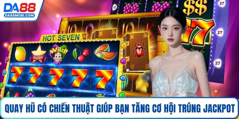 Quay hũ có chiến thuật giúp bạn tăng cơ hội trúng jackpot