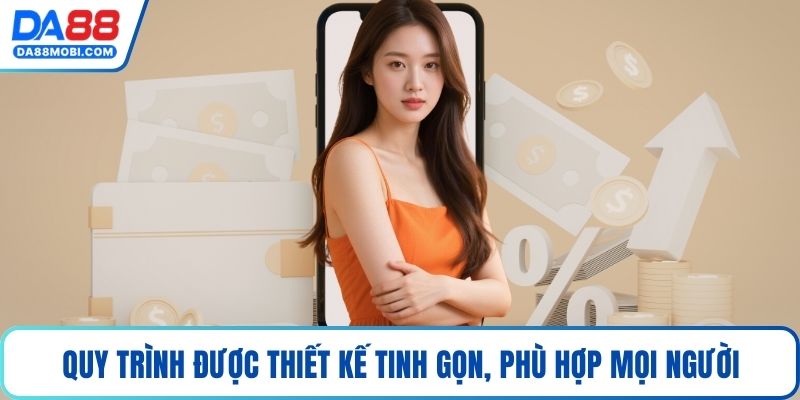 Quy trình được thiết kế tinh gọn, phù hợp mọi người