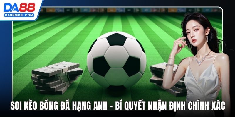 Soi Kèo Bóng Đá Hạng Anh - Bí Quyết Nhận Định Chính Xác