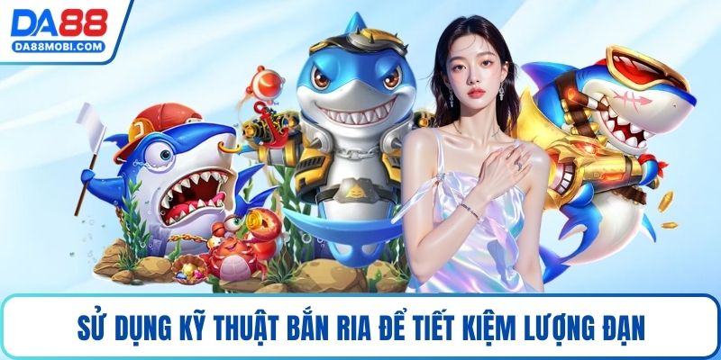 Sử dụng kỹ thuật bắn ria để tiết kiệm lượng đạn