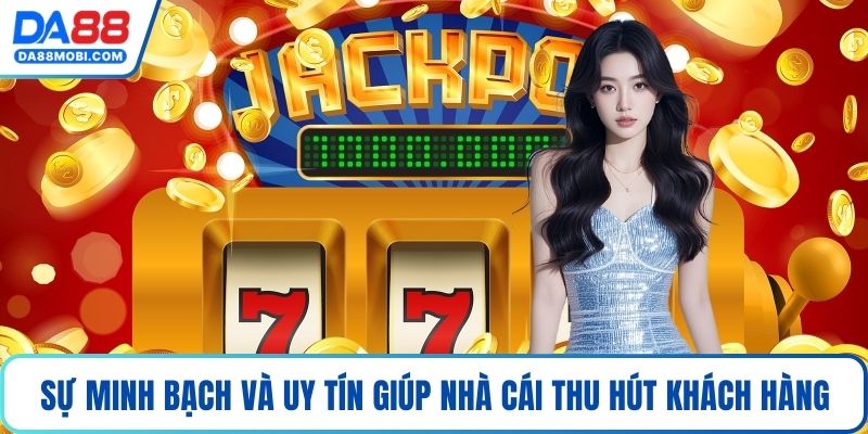 Sự minh bạch và uy tín giúp nhà cái thu hút khách hàng
