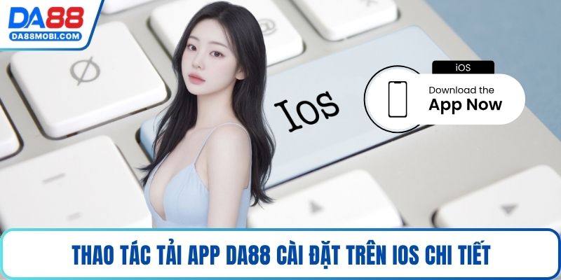 Thao tác tải app Da88 cài đặt trên iOS chi tiết