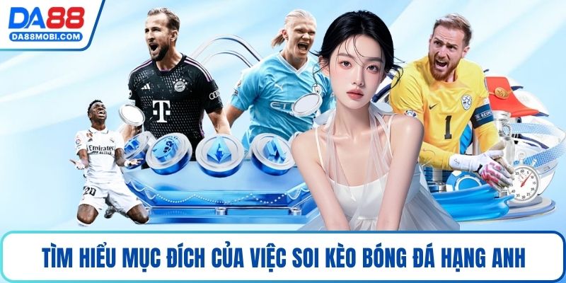 Tìm hiểu mục đích của việc soi kèo bóng đá hạng anh
