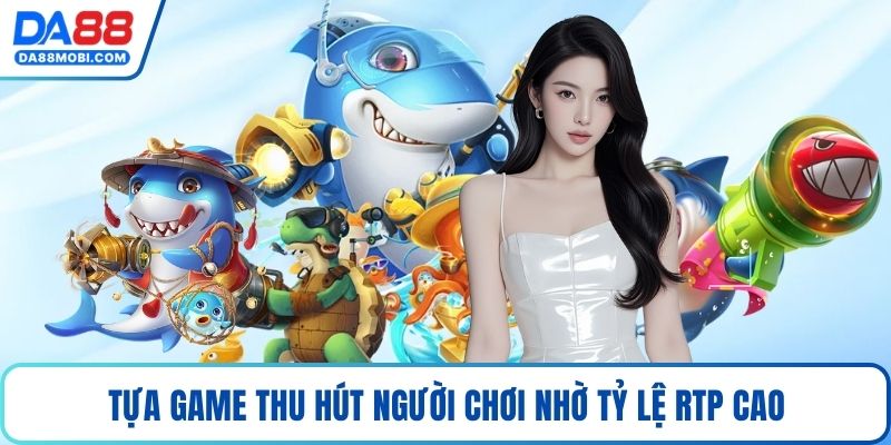Tựa game thu hút người chơi nhờ tỷ lệ RTP cao
