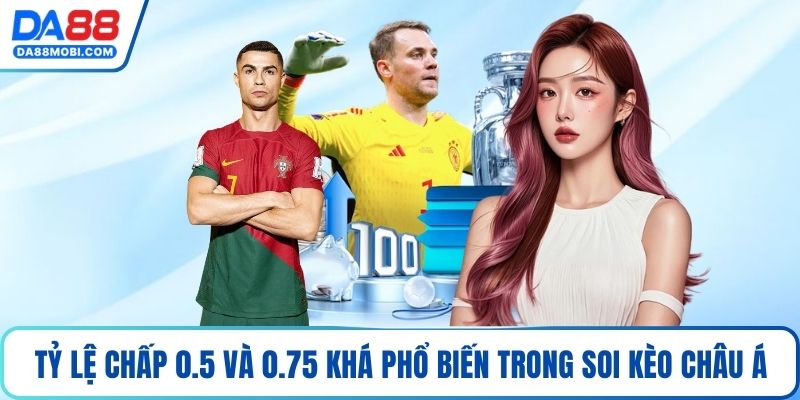 Tỷ lệ chấp 0.5 và 0.75 khá phổ biến trong soi kèo châu á